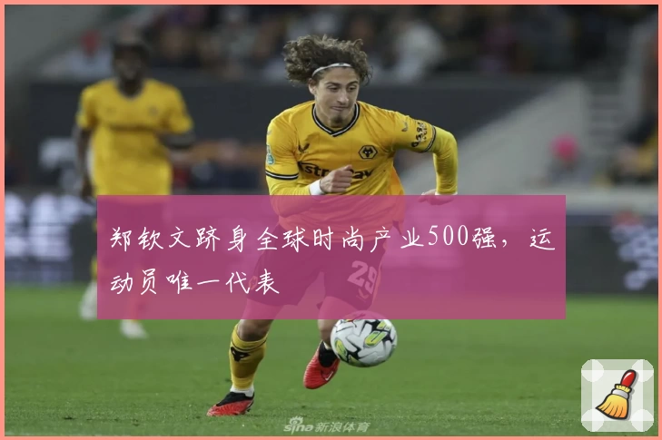 郑钦文跻身全球时尚产业500强，运动员唯一代表