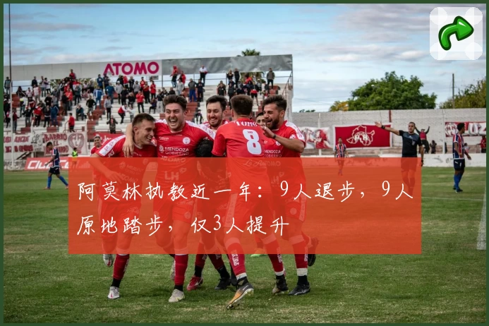 阿莫林执教近一年：9人退步，9人原地踏步，仅3人提升