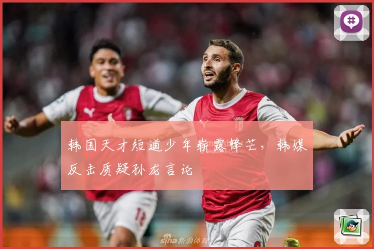 韩国天才短道少年崭露锋芒，韩媒反击质疑孙龙言论